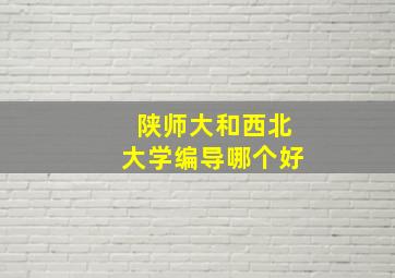 陕师大和西北大学编导哪个好