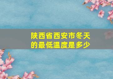 陕西省西安市冬天的最低温度是多少