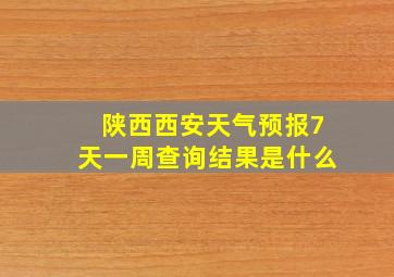 陕西西安天气预报7天一周查询结果是什么