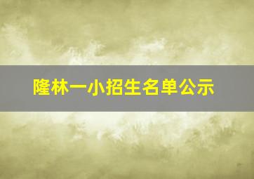 隆林一小招生名单公示