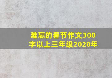 难忘的春节作文300字以上三年级2020年