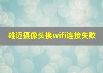 雄迈摄像头换wifi连接失败