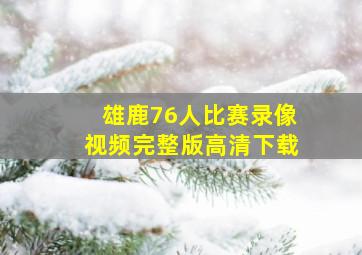 雄鹿76人比赛录像视频完整版高清下载