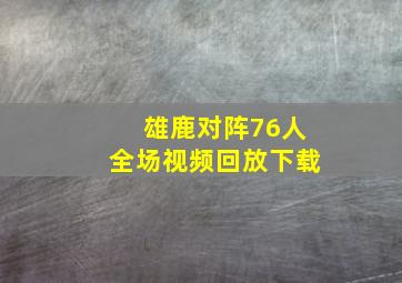 雄鹿对阵76人全场视频回放下载