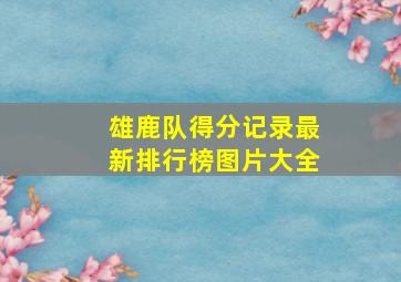 雄鹿队得分记录最新排行榜图片大全