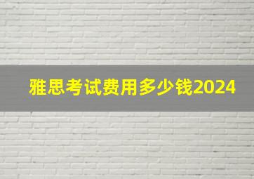 雅思考试费用多少钱2024