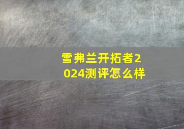 雪弗兰开拓者2024测评怎么样