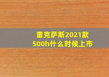 雷克萨斯2021款500h什么时候上市