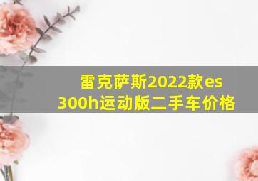 雷克萨斯2022款es300h运动版二手车价格