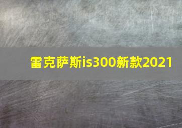 雷克萨斯is300新款2021