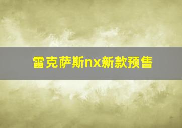 雷克萨斯nx新款预售