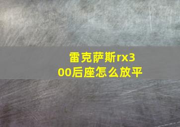 雷克萨斯rx300后座怎么放平