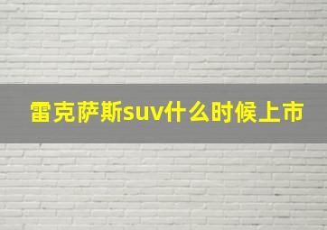 雷克萨斯suv什么时候上市