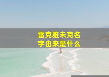 雷克雅未克名字由来是什么