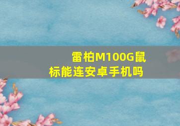 雷柏M100G鼠标能连安卓手机吗