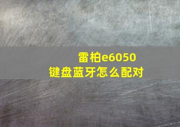 雷柏e6050键盘蓝牙怎么配对