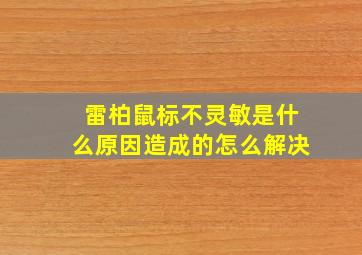 雷柏鼠标不灵敏是什么原因造成的怎么解决