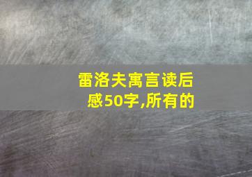 雷洛夫寓言读后感50字,所有的