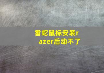 雷蛇鼠标安装razer后动不了