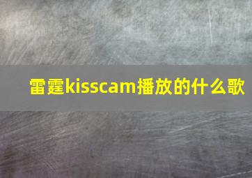 雷霆kisscam播放的什么歌