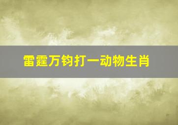 雷霆万钧打一动物生肖