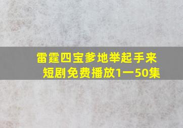 雷霆四宝爹地举起手来短剧免费播放1一50集