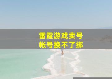 雷霆游戏卖号帐号换不了绑