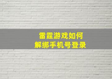 雷霆游戏如何解绑手机号登录