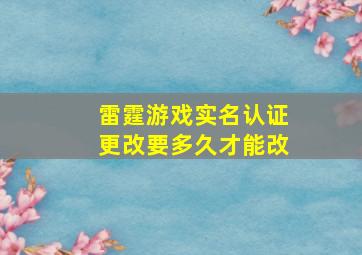 雷霆游戏实名认证更改要多久才能改