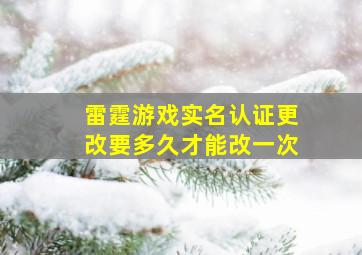 雷霆游戏实名认证更改要多久才能改一次