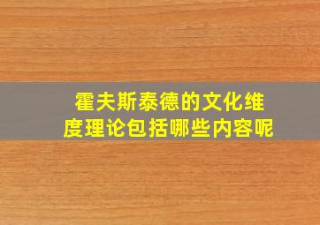 霍夫斯泰德的文化维度理论包括哪些内容呢