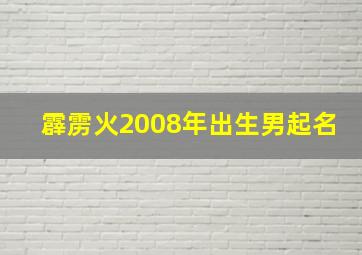 霹雳火2008年出生男起名