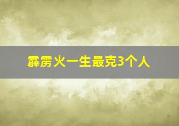 霹雳火一生最克3个人