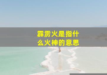 霹雳火是指什么火神的意思