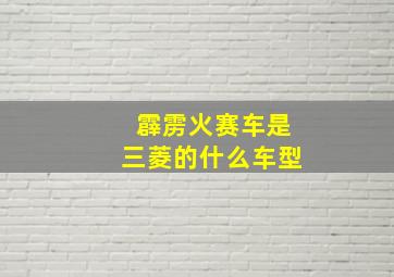 霹雳火赛车是三菱的什么车型