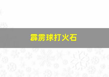 霹雳球打火石