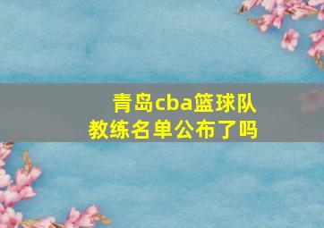 青岛cba篮球队教练名单公布了吗