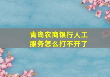 青岛农商银行人工服务怎么打不开了