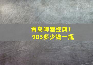 青岛啤酒经典1903多少钱一瓶