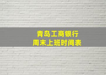 青岛工商银行周末上班时间表