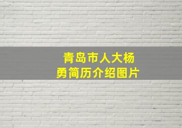 青岛市人大杨勇简历介绍图片