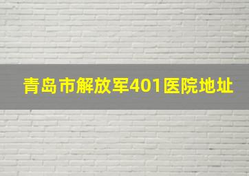 青岛市解放军401医院地址