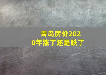 青岛房价2020年涨了还是跌了