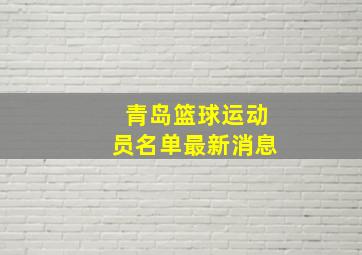 青岛篮球运动员名单最新消息