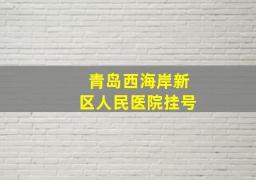 青岛西海岸新区人民医院挂号