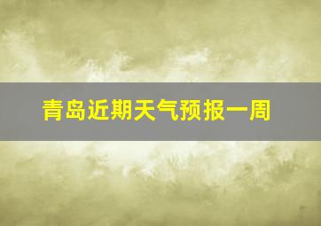 青岛近期天气预报一周