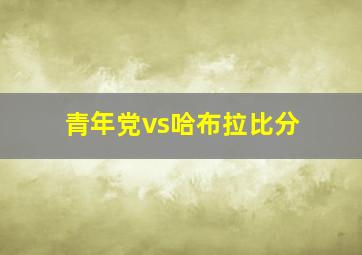 青年党vs哈布拉比分