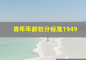 青年年龄划分标准1949