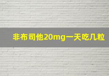 非布司他20mg一天吃几粒