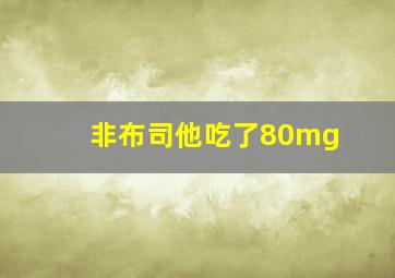 非布司他吃了80mg